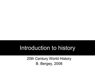 Introduction to history 20th Century World History B. Bergey, 2008 