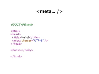 <meta... />

<!DOCTYPE html>

<html>
<head>
 <title>Hello!</title>
 <meta charset="UTF-8" />
</head>

<body></body>

</html>
 