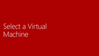 Select a Virtual
Machine
 