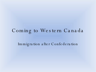 Coming to Western Canada Immigration after Confederation 