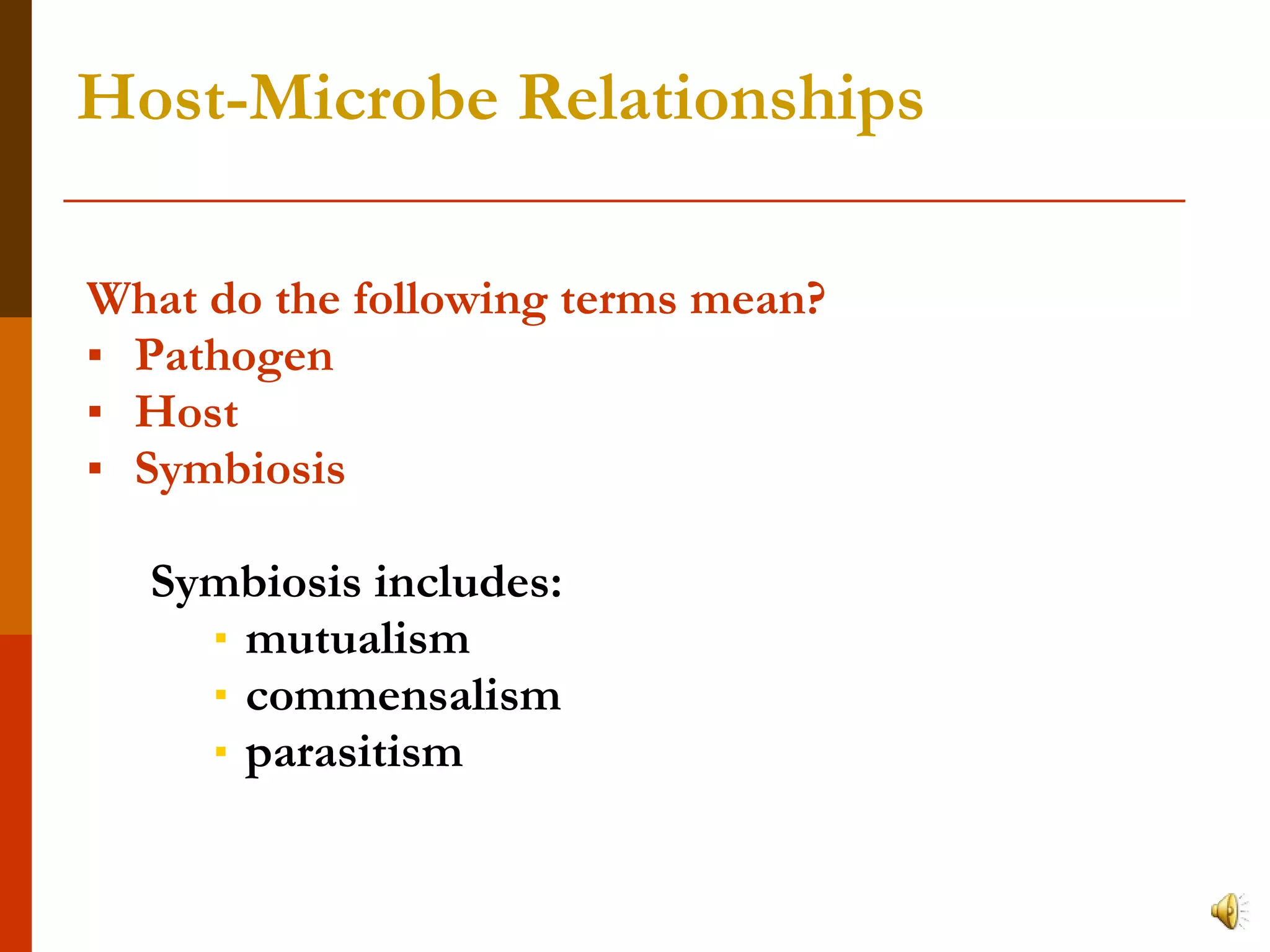 Host-Microbe Relationships What do the following terms mean? Pathogen Host Symbiosis Symbiosis includes:  mutualism commensalism parasitism 