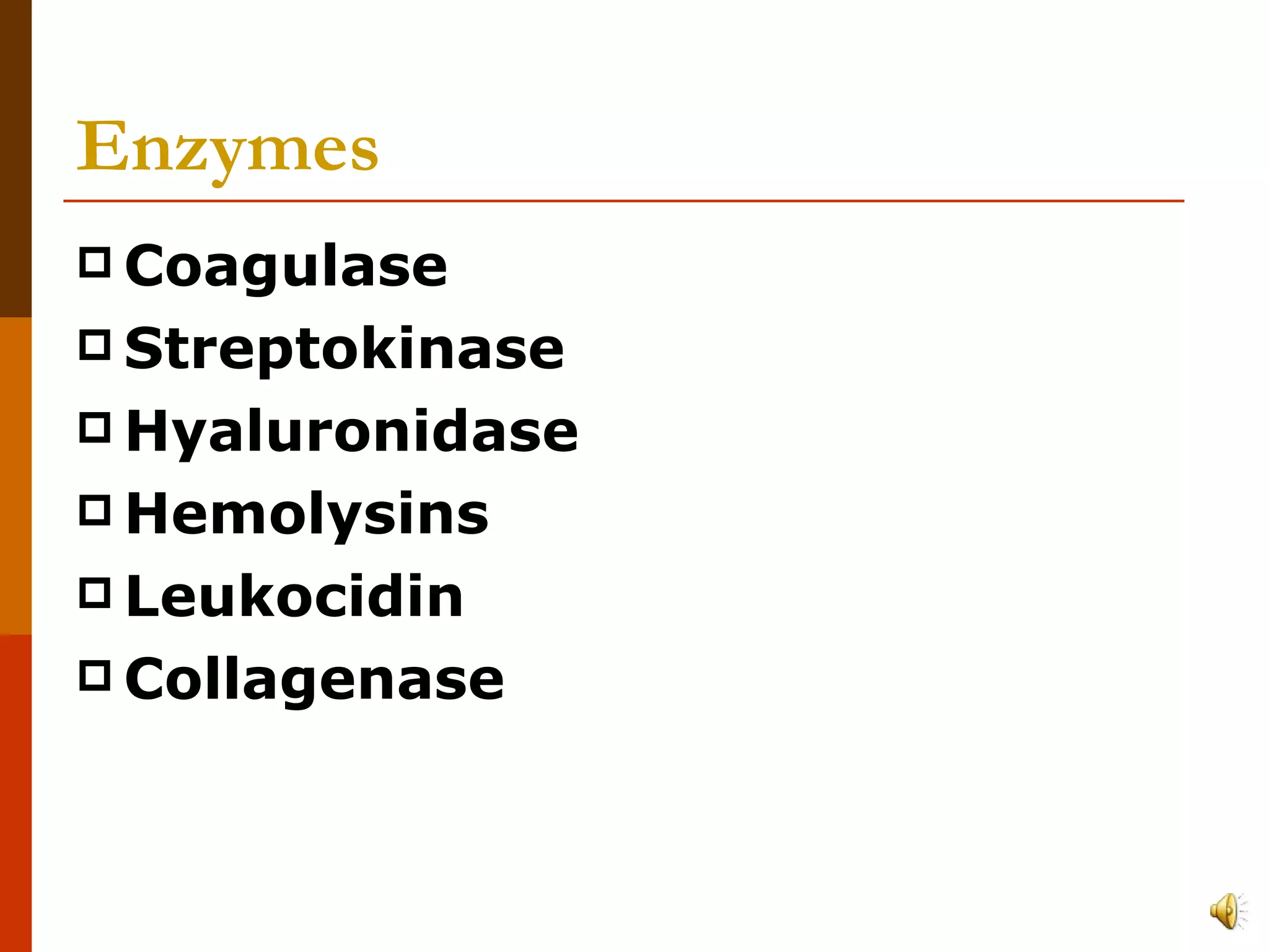 Enzymes Coagulase Streptokinase Hyaluronidase Hemolysins Leukocidin  Collagenase 