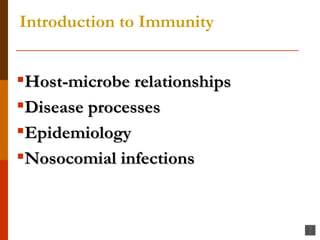 Host-microbe relationships Disease processes Epidemiology Nosocomial infections Introduction to Immunity 