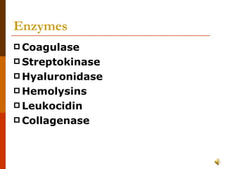 Enzymes Coagulase Streptokinase Hyaluronidase Hemolysins Leukocidin  Collagenase 