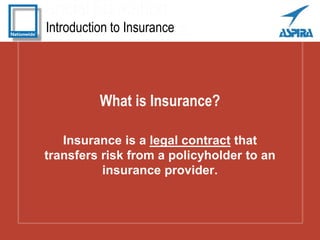 Introduction to Insurance
What is Insurance?
Insurance is a legal contract that
transfers risk from a policyholder to an
i...