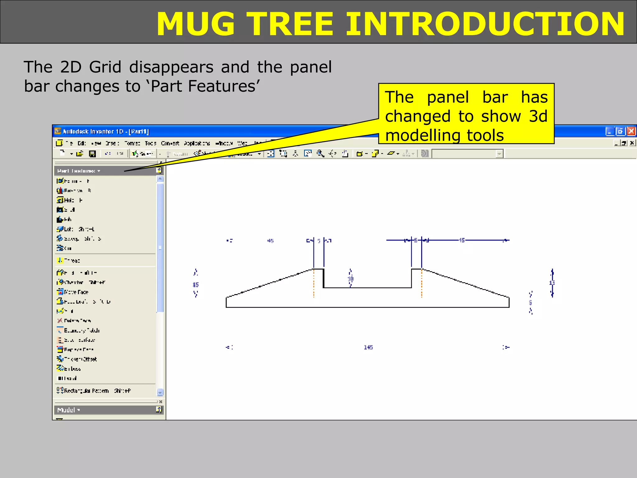 The 2D Grid disappears and the panel bar changes to ‘Part Features’ The panel bar has changed to show 3d modelling tools 