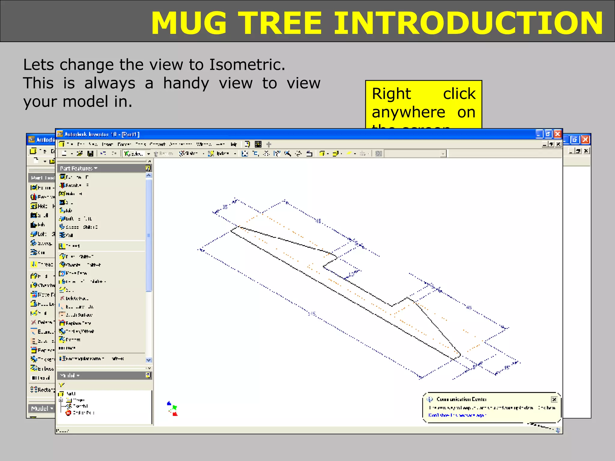 Lets change the view to Isometric. This is always a handy view to view your model in. Right click anywhere on the screen Select Isometric view 