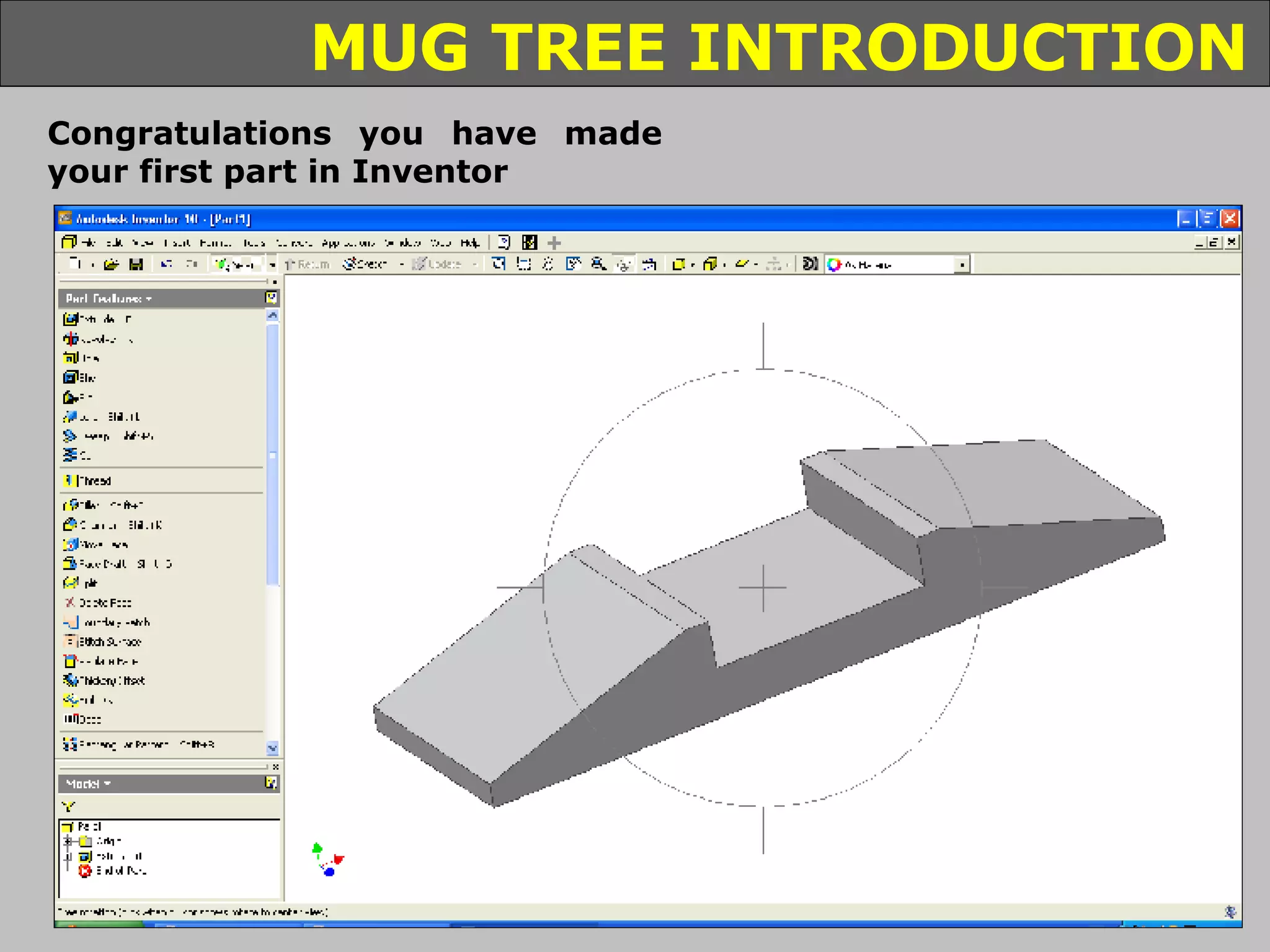 Congratulations you have made your first part in Inventor  Use the Toggle View tool to view your model at a different angle 