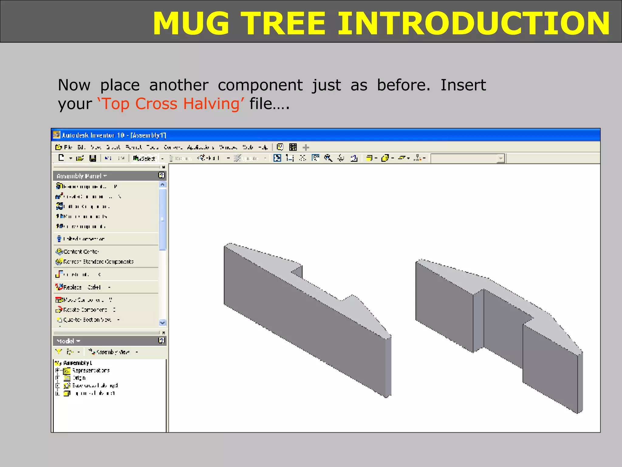 Now place another component just as before. Insert your  ‘Top Cross Halving’  file…. 