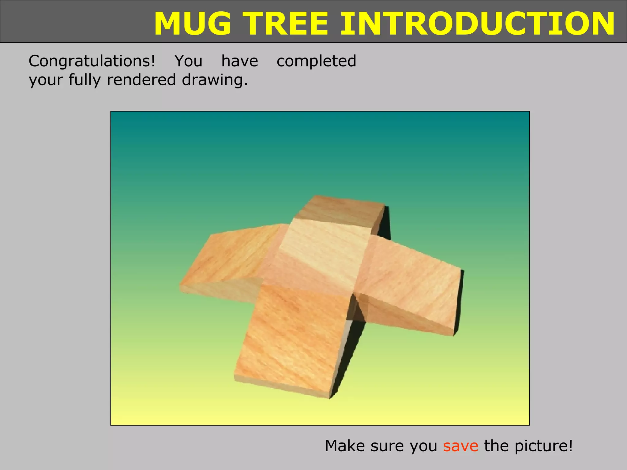 Congratulations! You have completed your fully rendered drawing. Make sure you  save  the picture! 