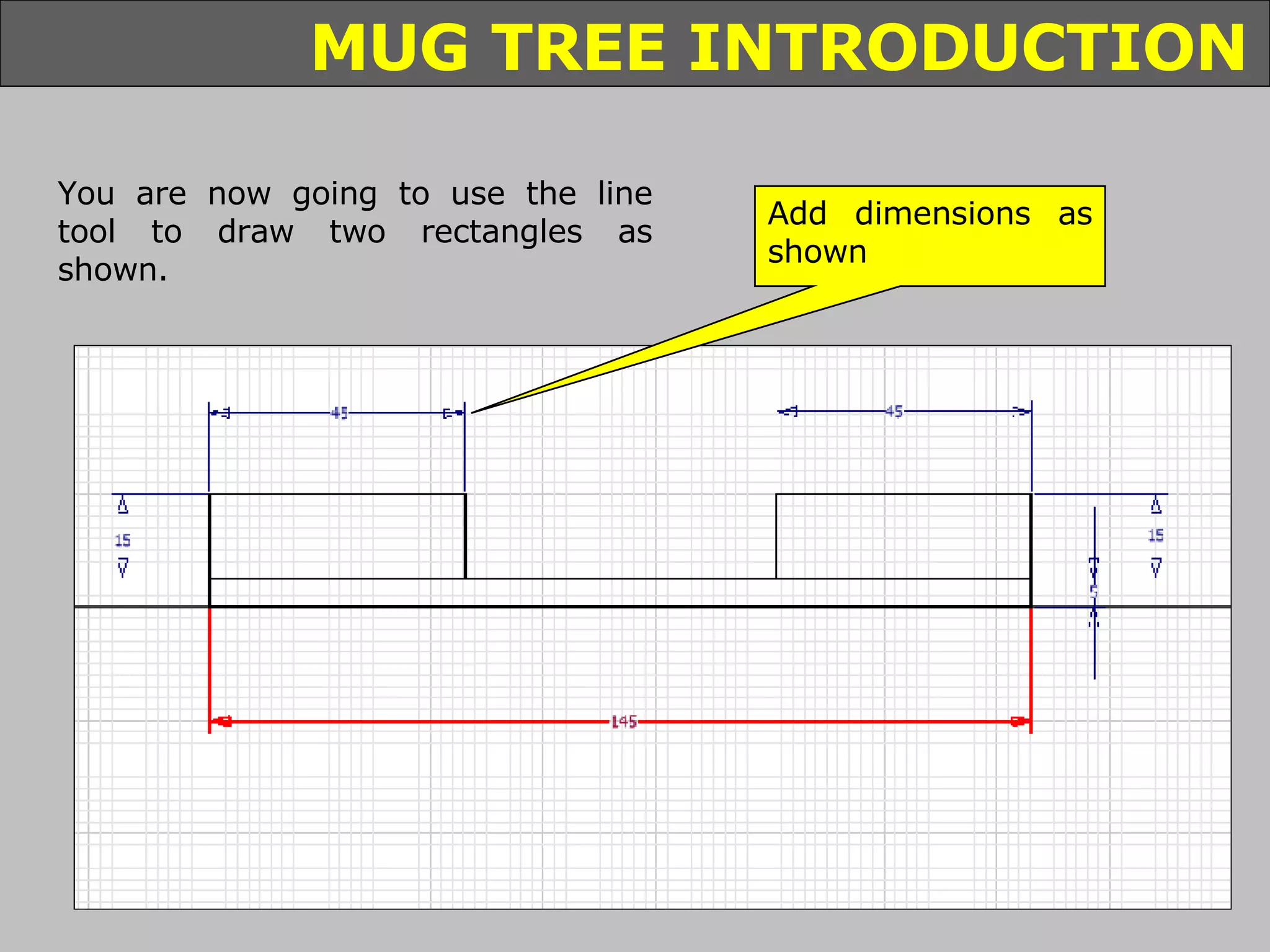 You are now going to use the line tool to draw two rectangles as shown. Add dimensions as shown 