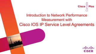 Introduction to Network Performance
             Measurement with
Cisco IOS IP Service Level Agreements
 
