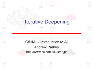 Iterative Deepening
G51IAI – Introduction to AI
Andrew Parkes
http://www.cs.nott.ac.uk/~ajp/
 