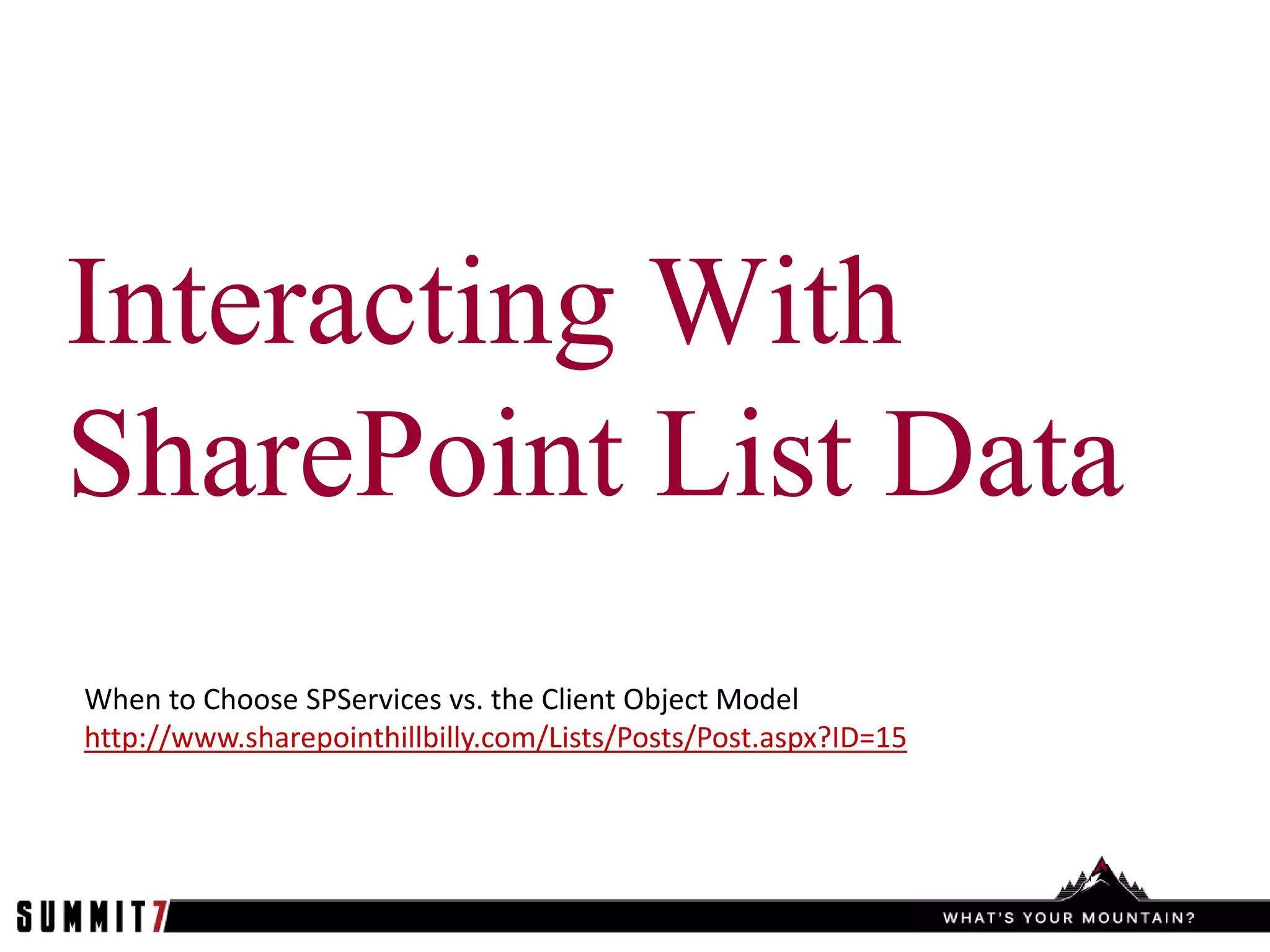 Interacting With
SharePoint List Data
When to Choose SPServices vs. the Client Object Model
http://www.sharepointhillbilly.com/Lists/Posts/Post.aspx?ID=15
 