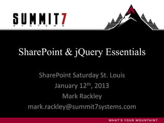 SharePoint & jQuery Essentials

     SharePoint Saturday St. Louis
          January 12th, 2013
             Mark Rackley
  mark.rackley@summit7systems.com
 