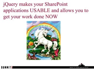 jQuery makes your SharePoint
applications USABLE and allows you to
get your work done NOW
 