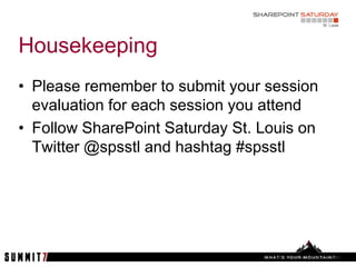 Housekeeping
• Please remember to submit your session
  evaluation for each session you attend
• Follow SharePoint Saturday St. Louis on
  Twitter @spsstl and hashtag #spsstl




                                   2   | SharePoint Saturday St. Louis 2012
 