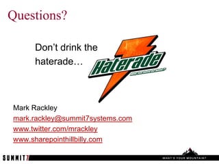 Questions?

     Don’t drink the
     haterade…



Mark Rackley
mark.rackley@summit7systems.com
www.twitter.com/mrackley
www.sharepointhillbilly.com
 