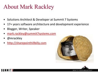 About Mark Rackley
•   Solutions Architect & Developer at Summit 7 Systems
•   17+ years software architecture and development experience
•   Blogger, Writer, Speaker
•   mark.rackley@summit7systems.com
•   @mrackley
•   http://sharepointhillbilly.com
 