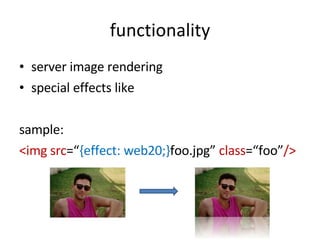 functionality server image rendering special effects like sample: <img   src =/slideshow/intro-to-jrender-presentation/634087/“ {effect: web20;} foo.jpg”  class =/slideshow/intro-to-jrender-presentation/634087/“foo” /> 