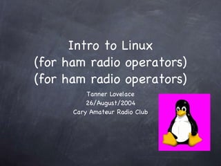 Intro to Linux (for ham radio operators) (for ham radio operators) ,[object Object],[object Object],[object Object]