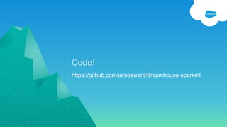 Code!
https://github.com/jamesward/dreamhouse-sparkml
 