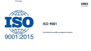 Insert image
ISO 9001
The standard for quality management systems
 