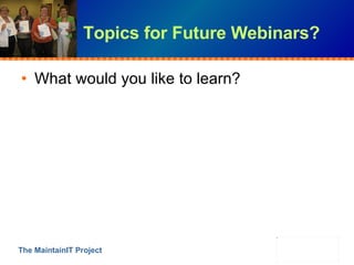 Topics for Future Webinars? <ul><li>What would you like to learn? </li></ul>