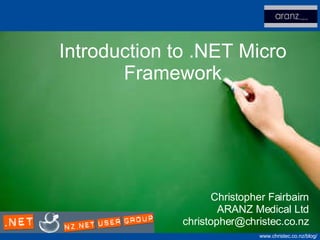 Introduction to .NET Micro Framework Christopher Fairbairn ARANZ Medical Ltd [email_address] 