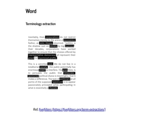 2019/2/17 intro-to-nlp slides
http://127.0.0.1:8000/intro-to-nlp.slides.html?print-pdf#/ 28/89
WordWord
Terminology extractionTerminology extraction
Ref. ve lters (https:// ve lters.org/term-extraction/)
 