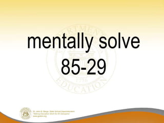 mentally solve
85-29
 