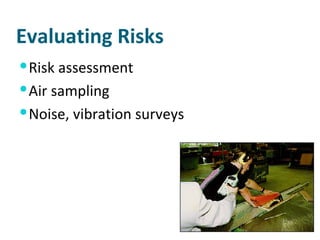Evaluating Risks Risk assessment Air sampling Noise, vibration surveys 