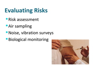 Evaluating Risks Risk assessment Air sampling Noise, vibration surveys Biological monitoring 