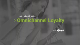 Introduction to
Omnichannel Loyalty
from
 
