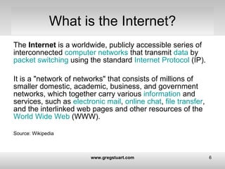 What is the Internet? <ul><li>The  Internet  is a worldwide, publicly accessible series of interconnected  computer networ...