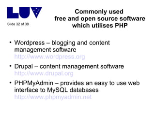 Commonly used  free and open source software which utilises PHP <ul><li>Wordpress – blogging and content management softwa...