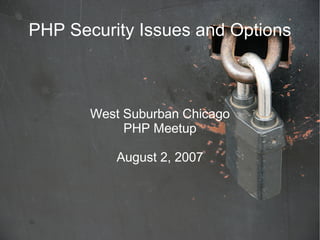 PHP Security Issues and Options



       West Suburban Chicago
            PHP Meetup

          August 2, 2007