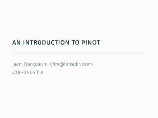 an introduction to pinot
Jean-François Im <jﬁm@linkedin.com>
2016-01-04 Tue
 