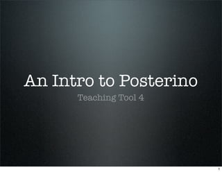 An Intro to Posterino
      Teaching Tool 4




                        1