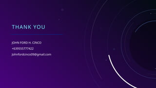 THANK YOU
JOHN FORD H. CINCO​
+639555777422
Johnfordcinco09@gmail.com
 
