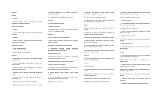 Chapter 7:
Memory
1. Encoding
1. Involves forming a memory code; process by which
information is initially recorded in a
form usable to memory
2. Storage
1. Involves maintaining encoded information in memory
over time
3. Retrieval
1. Involves recovering information from memory stores;
how memory is brought to
awareness and used
1. Visual: seeing something
2. Acoustic: saying something aloud
Attention
1. Selective: focus on one aspect of an experience while
ignoring others
2. Divided: multitasking (concentrating on more than one
thing at a time)
3. Sustained: vigilance (maintaining focus on one thing
over a long period of time)
4. Executive: focus on planning, future goals, monitoring
progress
1. Attention span: how long someone can focus in
minutes (age x 2)
2. Attentional loss: divided attention/multitasking
1. Older people find it more difficult but practice can help
2. Need full attention on one thing to fully get all
information from it
1. ex. watching tv and studying at the same time
Encoding
1. Structural (way a word looks)
2. Phonemic (rhyming)
1. Elaboration: linking a stimulus to other information at
the time of encoding (like using
examples)
1. Ways to make our memories distinctive:
1. Visual imagery: creation of visual images to represent
words to remember
(information is represented as mental pictures)
2. Self-Referent encoding: making information
personal/meaningful (encode better
when issue relates to us)
3. Εlaborative rehearsal: a method of transferring
information from STM into LTM by
making that information meaningful in some way
2. MTR (motivation to remember)
1. Influences encoding effectiveness at the time of
encoding (perceive info to be important)
3. Sensory Memory (iconic memory, visual mental
images)
1. The very first stage of memory, the point at which
information enters the nervous system
through the sensory systems
2. Capacity is very limited, very brief duration, accepts
information through all five senses
4. Short term memory (working-memory)
1. Information after short term is either committed to
long term memory or lost/forgotten all
together
2. Stores sounds, images, and words for at least 50
minutes
3. Rehearsal: the process of repetitively verbalizing or
thinking about the information either
to maintain it in consciousness or to encode it for storage
1. Without rehearsal, information in short-term memory
is lost in 10 to 20 seconds
4. Chunking: People can increase the capacity of their
short-term memory by combining
stimuli into larger units called chunks. A chunk is a group
of familiar stimuli stored as a
single unit
5. Short term memory has a more limited capacity than
sensory memory and a longer
duration
5. Central Executive
1. Visual spacial sketch pad (ex. remembering layouts of
rooms)
2. Episodic buffer (integrates information from different
memory components)
3. Phonological loop (acoustic information/speech)
6. Flashbulb memory (when an event happened)
1. Where you were, what you were doing, who told you,
affect of event, aftermath of event
(ex. 9/11) (highly personal memories)
7. Long term memory
1. The relatively permanent and limitless storehouse of
the memory system. Includes
knowledge, skills, and experiences
1. Neural connections gradually strengthened through
rehearsal over time
8. Long Term Memory Errors
1. LTM is very prone to errors and can easily be altered or
molded
2. Misinformation effect:
1. Misleading information in incorporated into memory
after an event
Storage
1. Clustering: involves organizing information into groups,
putting similar items into categories
(makes recall easier) (similar to chunking but more
sophisticated)
2. Schemas: short cut to make similar situations easier by
using information from past
experiences (an organized cluster of knowledge about a
particular object or event
abstracted from previous experience with the object or
event)
1. Selection: main things you remember about an
experience
2. Integration: new experiences are added to schema
 