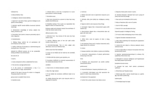 individual has
3. Mental Abilities Tests
1. Intelligence: General mental abilities
1. Spearman’s two factor theory: general intelligence and
specific mental abilities
2. Aptitude: Specific mental abilities (numerical, abstract
reasoning)
3. Achievement: Knowledge of various subjects (ex.
history, literature, etc)
4. Personality Tests (used to measure personality style or
traits; diagnosis)
4. Standardization
1. Making things uniform for all participants (all
circumstances are the same)
2. Implies uniformity of procedures in administrating and
scoring the test. If the scores
obtained by different persons are to be comparable,
testing conditions must obviously be
the same for all
5. Norms
1. Scores compared to others; established from tests
2. The normal or average performance
3. In the process of standardization a test, it is
administrated to a large, representative
sample of the type of persons for whom it is designed.
This group known as the norm
group serves to establish these norms
6. Standard scores
1. Indicate where a score lies in comparison to a norm
group (above or below average)
7. Percentile scores
1. Raw score converted to a percent to show how many
people scored below you
8. Reliability (testing if the results are repeatable) (the
degree to which an assessment tool
produces stable and consistent results) Test and Retest: If
a test has similar results at two
different points in time
1. Alternate Form: Two versions of the same test have
similar results
2. Internal: Different parts of the test yield similar
answers; others do not
3. Interrater/Interjudge: Two or more judges who
administer a test to an individual have
similar scores from that individual
4. A test can be reliable and not valid but not unreliable
and valid
1. Familiar with the content, poor questions, etc
9. Correlation Coefficient (a numerical representation of
the relationship between the two
variables)
1. Close to Zero: no relation between variables
2. Near One: high relation
3. To be reliable the correlation coefficient needs to be
above .8
10. Validity (testing how well a test measures what it is
supposed to measure)
1. Construct
1. Defines how well a test or experiment measures up to
its claims
2. Attribute, skills, brain ability (ex. intelligence, anxiety,
etc)
3. Degree to which a test measures these things
1. Convergent: degree that a measurement agrees with
another test
2. Discriminative: degree that a measurement does not
agree with other tests
2. Content
1. When items cover all aspects of what is being
measured
2. The estimate of how much a measure represents every
single element of a construct
3. Criteria
1. Assesses whether a test reflects a certain set of abilities
1. Concurrent: measurements of present performance
(measuring at the same
time)
2. Predictive: one measurement can predict another
measurement (future
performance)
11. Normal Distribution: frequency distribution curve
1. A symmetric, bell-shaped curve that represents the
pattern in which many characteristics
are dispersed in the population
1. Further from center (mean) is less likely to occur
2. Majority of data points cluster in center
12. Standard Deviation: indicated how much a group of
scores vary from the average
1. Raw scores are translated to SD IQ scores
2. Mean of deviation (SD) is set at 15 points
1. Score of 100 is average
2. Score of 115 is one SD above the mean
Important people in Intelligence Testing
1. Sir Francis Galton (developing sensori-motor tasks)
1. Eugenics (heredity traits/desired traits)
1. Ideas about predicting and improving the populations
through genetics
2. Coined the term Nature vs Nurture (believed nature
mattered more)
3. First to make effort to measure IQ (reaction-time tests
and percentile scores)
4. Selective reproduction/parenthood to enhance the
capabilities of the human race
5. Attempted to measure intelligence and hypothesized
that bright people should exhibit
exceptional sensory acuity
6. Invented the basic math behind correlational
coefficient
2. Alfred Binet and Theadore Simon
1. Mental age (what a person should know at a specific
age, how child is preforming
intellectually)
2. Chronological age (true age)
 
