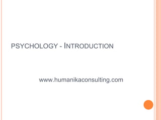 PSYCHOLOGY - Introduction www.humanikaconsulting.com 