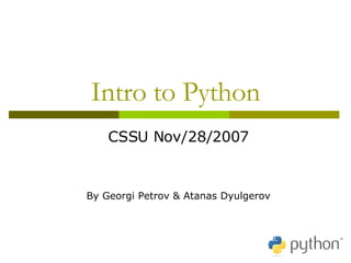 Intro to Python CSSU Nov/28/2007 By Georgi Petrov & Atanas Dyulgerov 