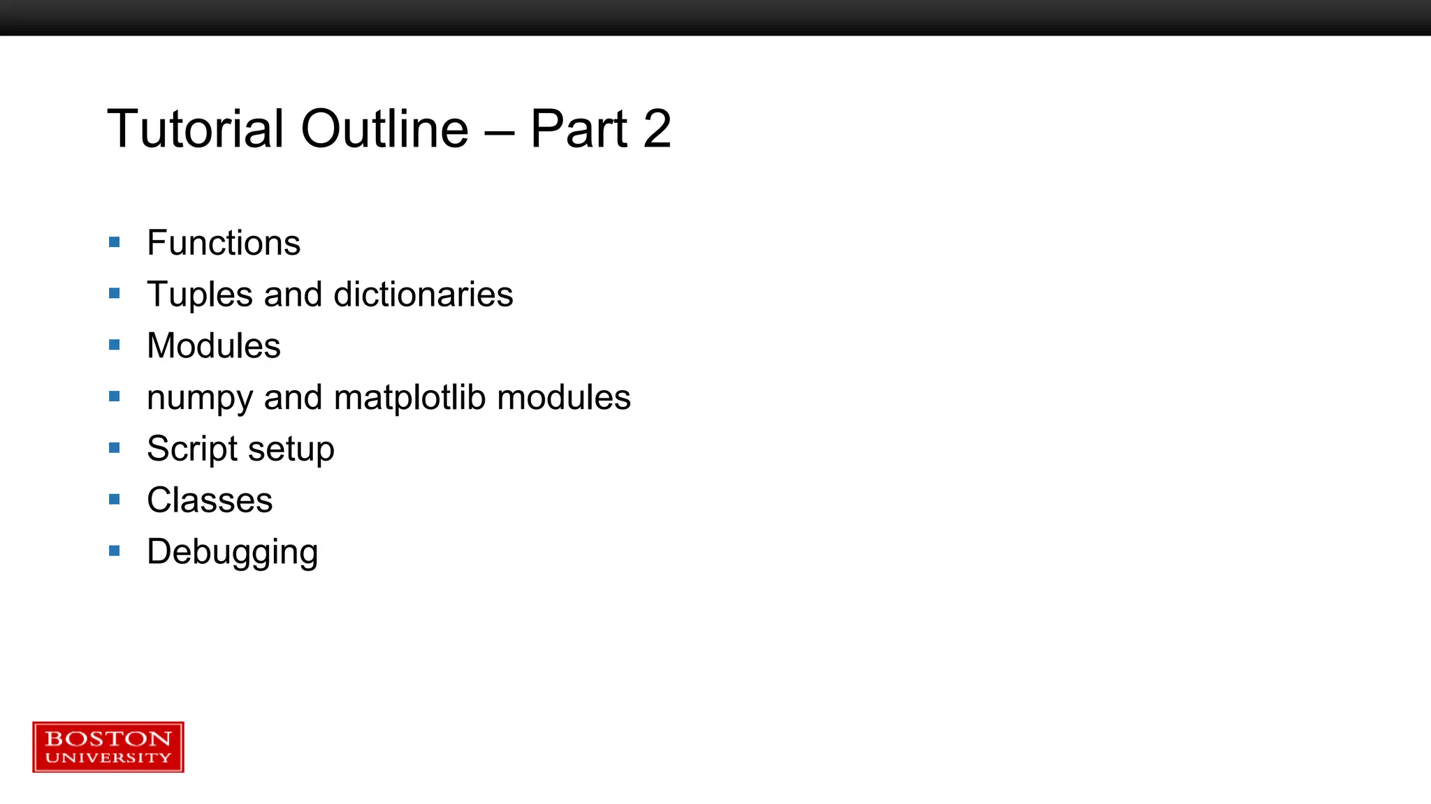 Tutorial Outline – Part 2
 Functions
 Tuples and dictionaries
 Modules
 numpy and matplotlib modules
 Script setup
 Classes
 Debugging
 