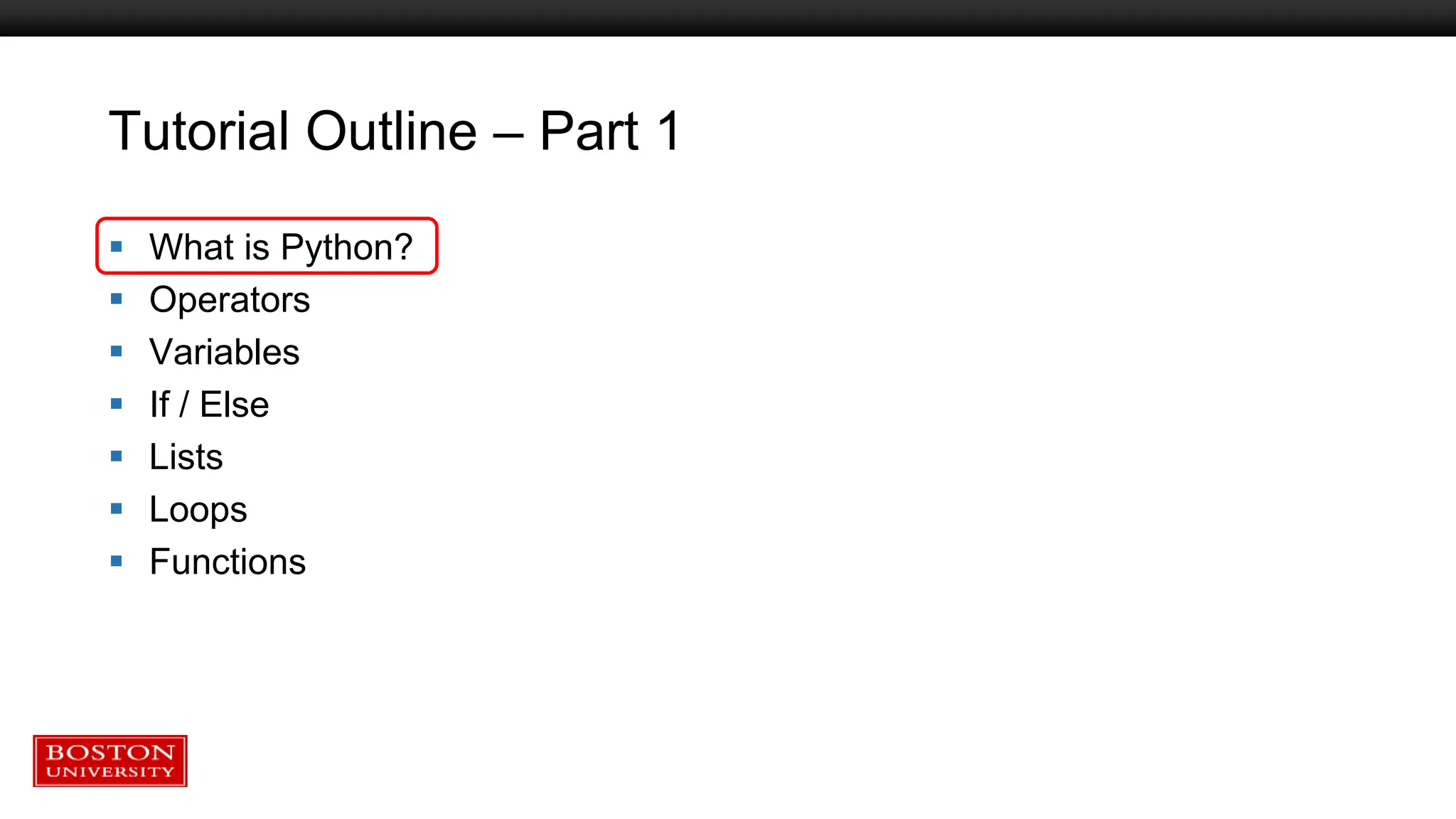 Tutorial Outline – Part 1
 What is Python?
 Operators
 Variables
 If / Else
 Lists
 Loops
 Functions
 