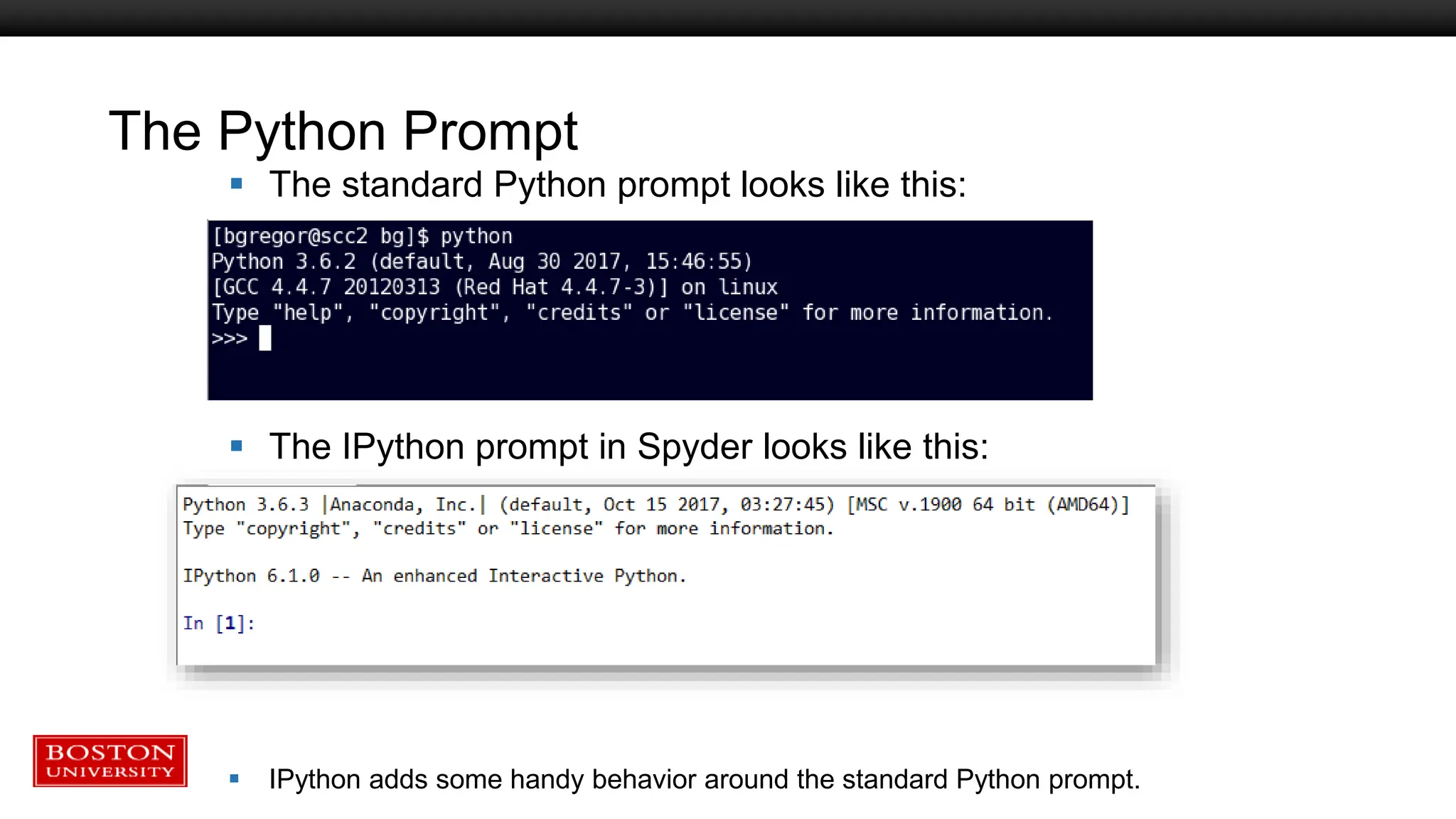The Python Prompt
 The standard Python prompt looks like this:
 The IPython prompt in Spyder looks like this:
 IPython adds some handy behavior around the standard Python prompt.
 