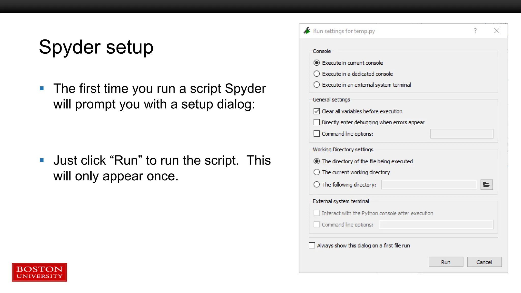 Spyder setup
 The first time you run a script Spyder
will prompt you with a setup dialog:
 Just click “Run” to run the script. This
will only appear once.
 