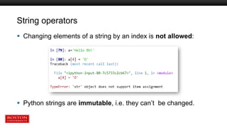 String operators
 Changing elements of a string by an index is not allowed:
 Python strings are immutable, i.e. they can’t be changed.
 