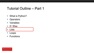 Tutorial Outline – Part 1
 What is Python?
 Operators
 Variables
 If / Else
 Lists
 Loops
 Functions
 